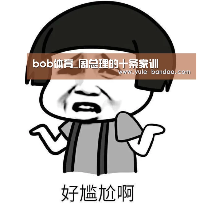 bob体育_周总理的十条家训(图1) bob体育电脑版
